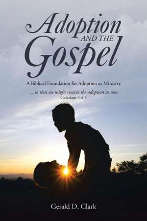 Adoption and the Gospel de Gerald D. Clark