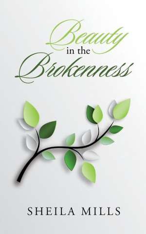 Beauty in the Brokenness de Sheila Mills