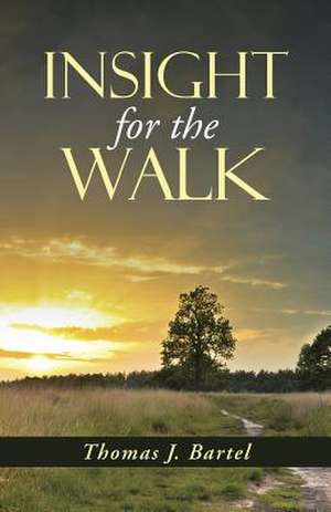 Insight for the Walk de Thomas J. Bartel