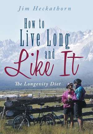 How to Live Long and Like It de Jim Heckathorn