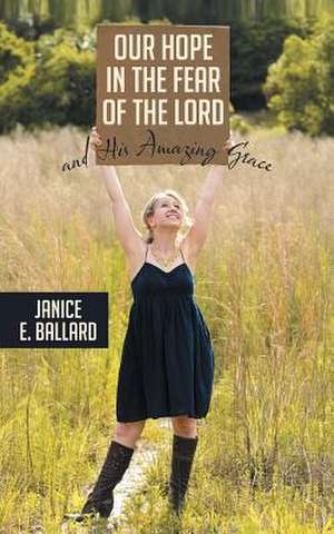 Our Hope in the Fear of the Lord and His Amazing Grace de Janice E. Ballard