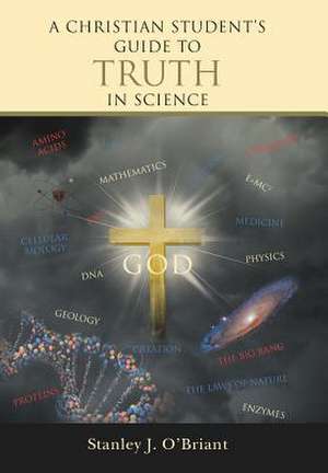 A Christian Student's Guide to Truth in Science de Stanley J. O'Briant