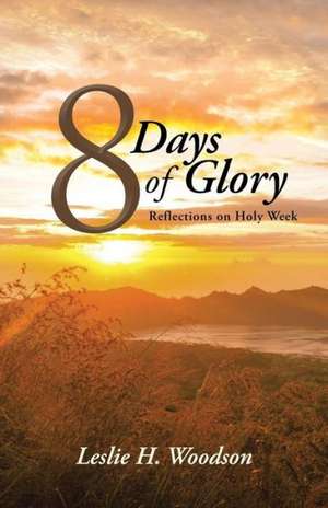 8 Days of Glory de Leslie H. Woodson