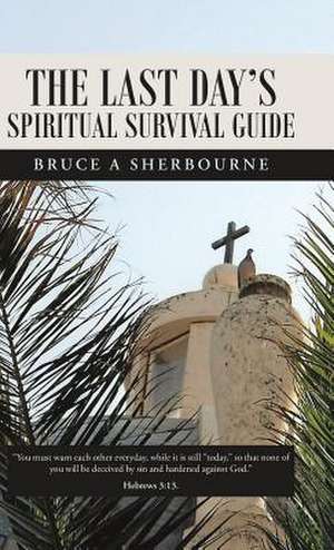 The Last Day's Spiritual Survival Guide de Bruce a. Sherbourne