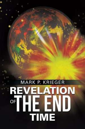 Revelation of the End Time de Mark P. Krieger