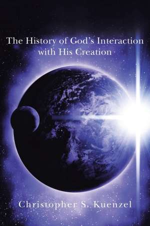 The History of God's Interaction with His Creation de Christopher S. Kuenzel