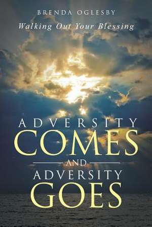 Adversity Comes and Adversity Goes de Brenda Oglesby