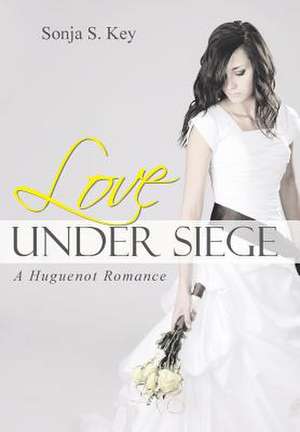 Love Under Siege de Sonja S. Key