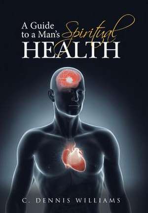 A Guide to a Man's Spiritual Health de C. Dennis Williams