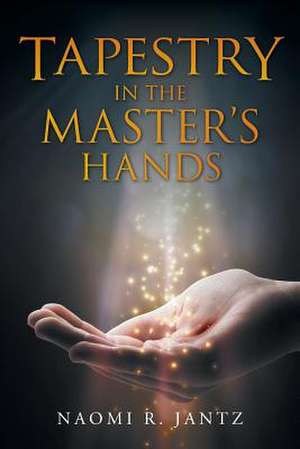 Tapestry in the Master's Hands de Naomi R. Jantz