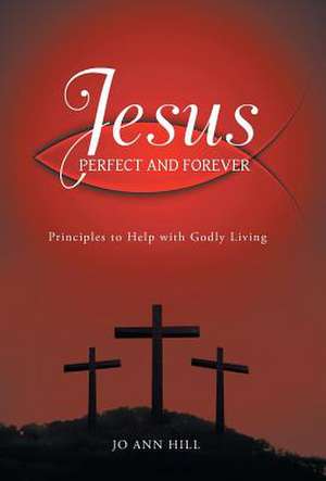 Jesus Perfect and Forever de Jo Ann Hill