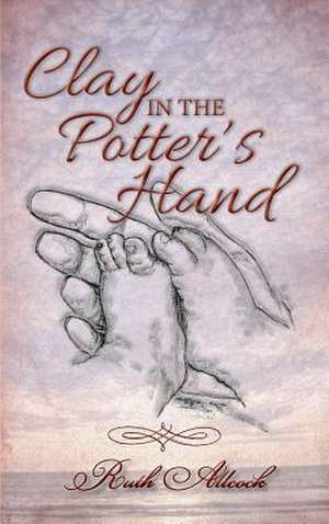 Clay in the Potter's Hand de Ruth Allcock