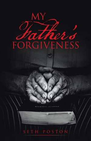 My Father's Forgiveness de Seth Poston