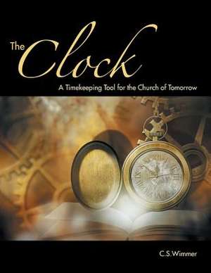 The Clock: A Timekeeping Tool for the Church of Tomorrow de C. S. Wimmer