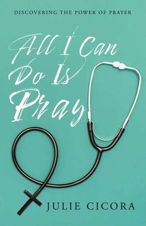 All I Can Do Is Pray de Julie Cicora