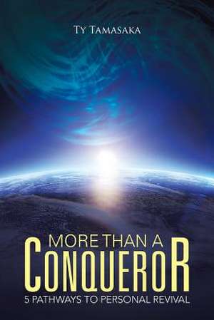 More Than a Conqueror: Five Pathways to Personal Revival de Ty Tamasaka