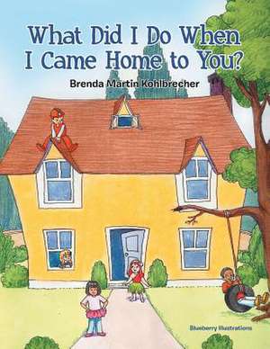 What Did I Do When I Came Home to You? de Brenda Martin Kohlbrecher