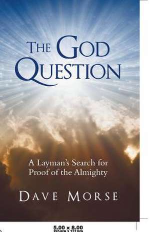 The God Question: A Layman's Search for Proof of the Almighty de Dave Morse