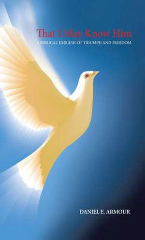 That I May Know Him de Daniel E. Armour