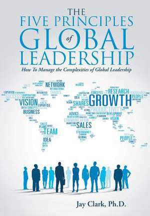 The Five Principles of Global Leadership de Ph. D. Jay Clark