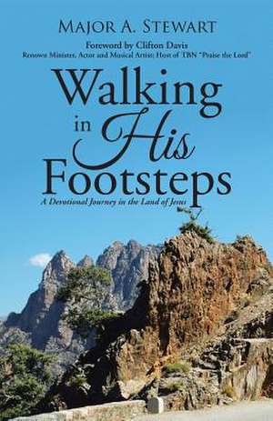 Walking in His Footsteps: A Devotional Journey in the Land of Jesus de Major a. Stewart