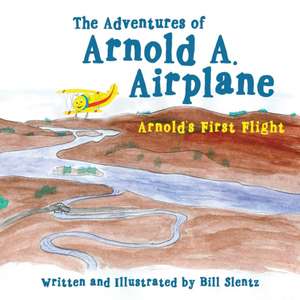 The Adventures of Arnold A. Airplane de Bill Slentz