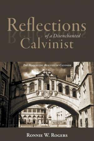 Reflections of a Disenchanted Calvinist de Ronnie W. Rogers