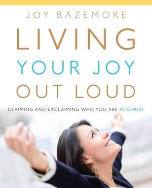 Living Your Joy Out Loud de Joy Bazemore