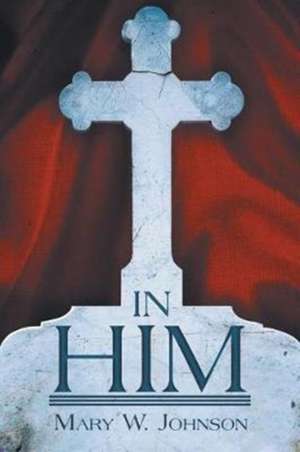 In Him de Mary W. Johnson