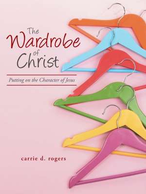 The Wardrobe of Christ de Carrie Rogers