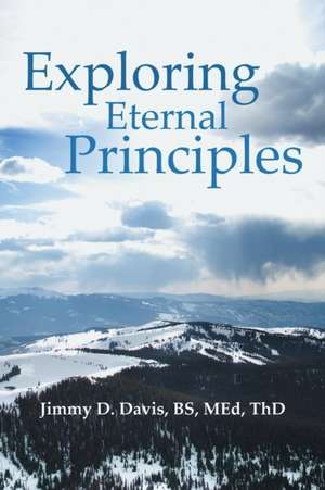 Exploring Eternal Principles de BS MEd ThD Jimmy D. Davis