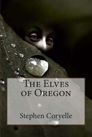 The Elves of Oregon de Stephen E. Coryelle Ph. D.