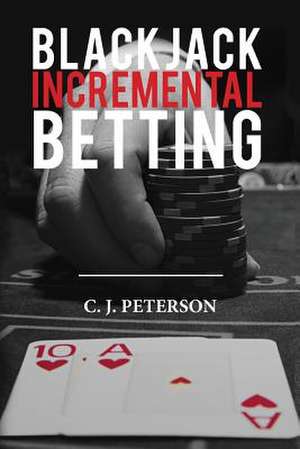 Blackjack Incremental Betting de C. J. Peterson