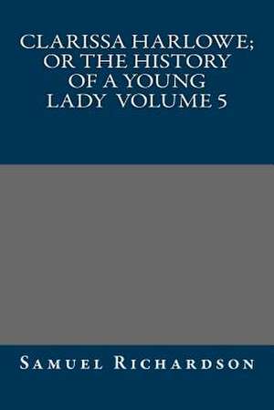 Clarissa Harlowe; Or the History of a Young Lady Volume 5 de Samuel Richardson