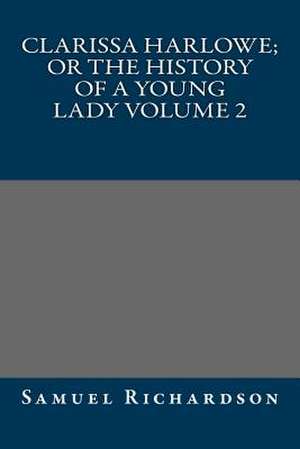 Clarissa Harlowe; Or the History of a Young Lady Volume 2 de Samuel Richardson