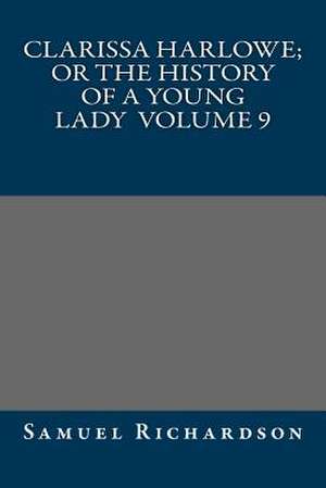 Clarissa Harlowe; Or the History of a Young Lady Volume 9 de Samuel Richardson