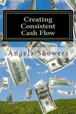 Creating Consistent Cash Flow de Angela Showers