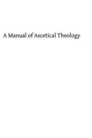 A Manual of Ascetical Theology de Rev Arthur Devine