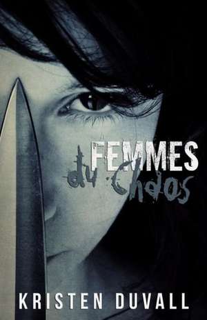 Femmes Du Chaos: A True Life Dime Store Novelette de Kristen Duvall