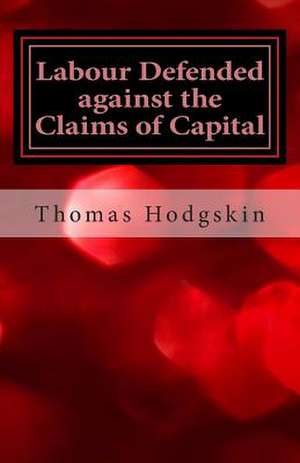 Labour Defended Against the Claims of Capital de Thomas Hodgskin