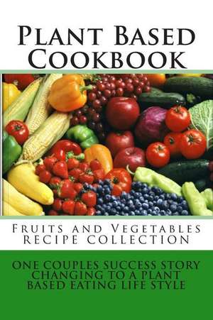 Plant Based Cookbook - Fruits and Vegetables Recipe Collection de Rose Montgomery