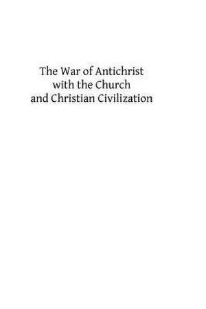 The War of Antichrist with the Church and Christian Civilization de Msgr George F. Dillon