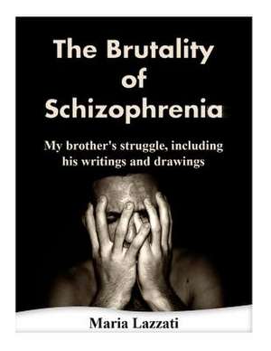 The Brutality of Schizophrenia de Maria Anne Lazzati