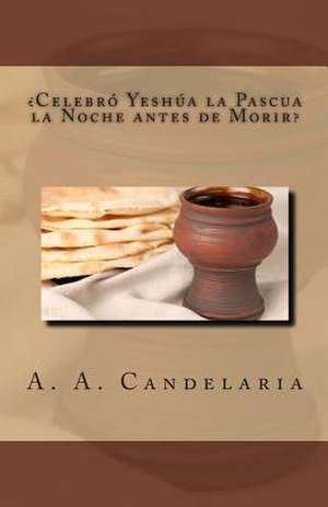 Celebro Yeshua La Pascua La Noche Antes de Morir de A. a. Candelaria