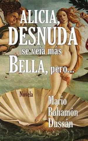 Alicia, Desnuda Se Veia Mas Bella, Pero... de Mario Bahamon Dussan