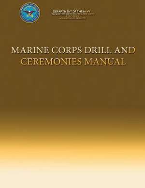 Marine Corps Drill and Ceremonies Manual de Department Of the Navy