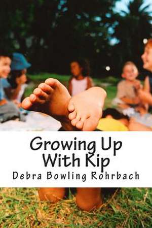 Growing Up with Kip de Debra Bowling Rohrbach