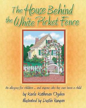 The House Behind the White Picket Fence de Karla Kathman Ogden