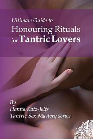 Honouring Rituals for Tantric Lovers de Mrs Hanna Katz-Jelfs