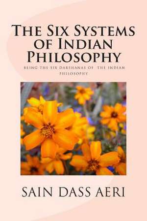 The Six Systems of Indian Philosophy de Sain Dass Aeri